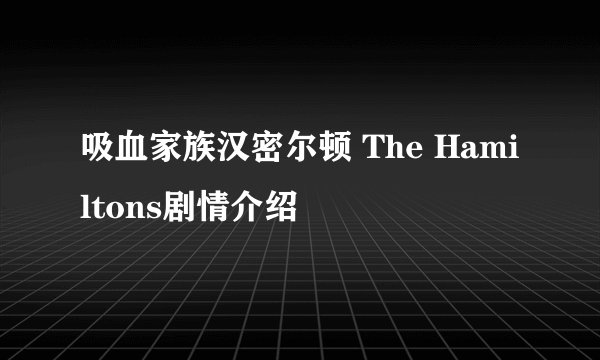 吸血家族汉密尔顿 The Hamiltons剧情介绍