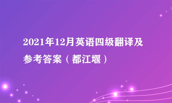 2021年12月英语四级翻译及参考答案（都江堰）