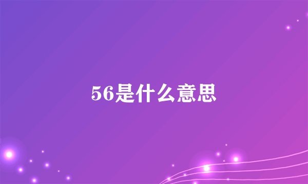 56是什么意思
