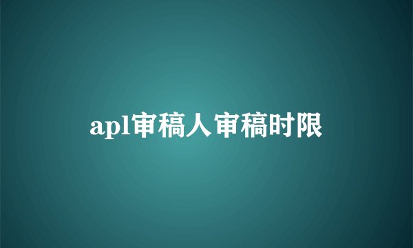 apl审稿人审稿时限