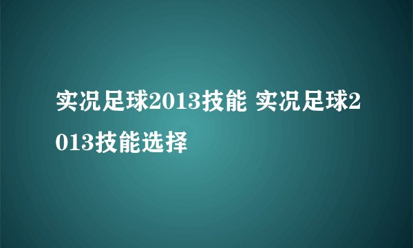 实况足球2013技能 实况足球2013技能选择
