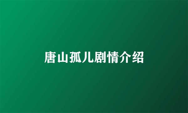 唐山孤儿剧情介绍
