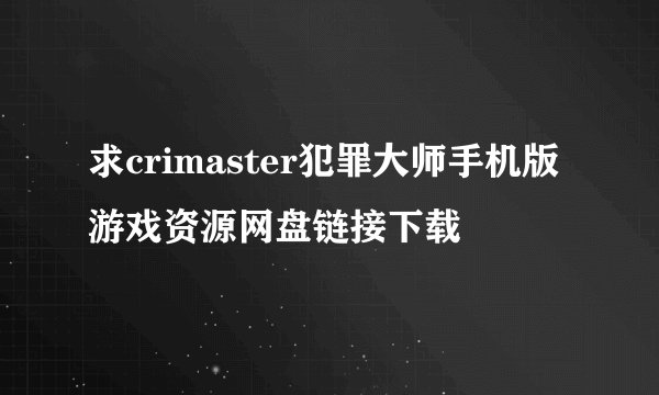 求crimaster犯罪大师手机版游戏资源网盘链接下载