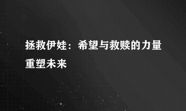 拯救伊娃：希望与救赎的力量重塑未来