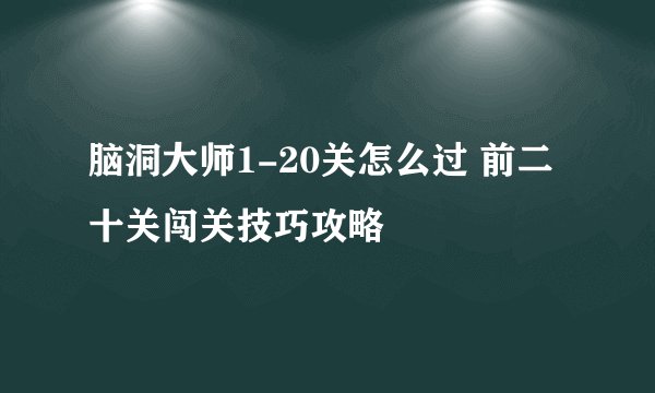 脑洞大师1-20关怎么过 前二十关闯关技巧攻略