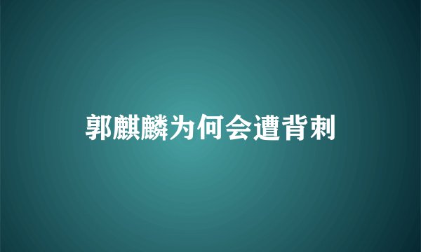 郭麒麟为何会遭背刺