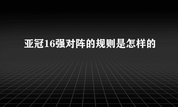 亚冠16强对阵的规则是怎样的