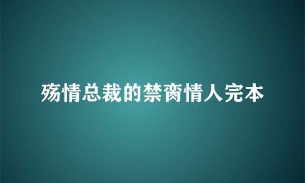 殇情总裁的禁脔情人完本