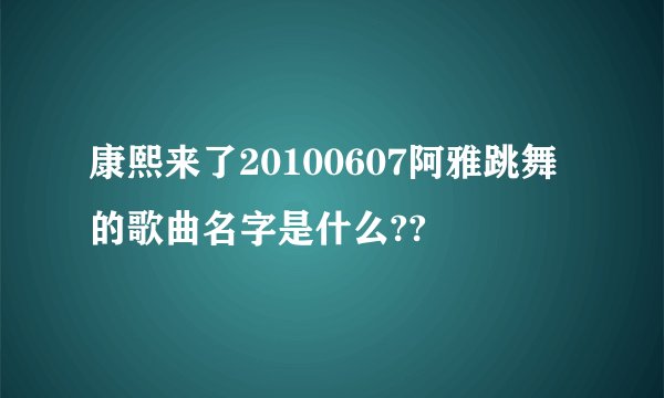 康熙来了20100607阿雅跳舞的歌曲名字是什么??
