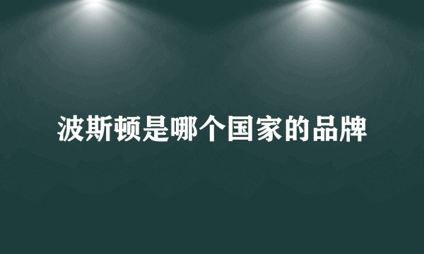 波斯顿是哪个国家的品牌