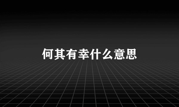 何其有幸什么意思