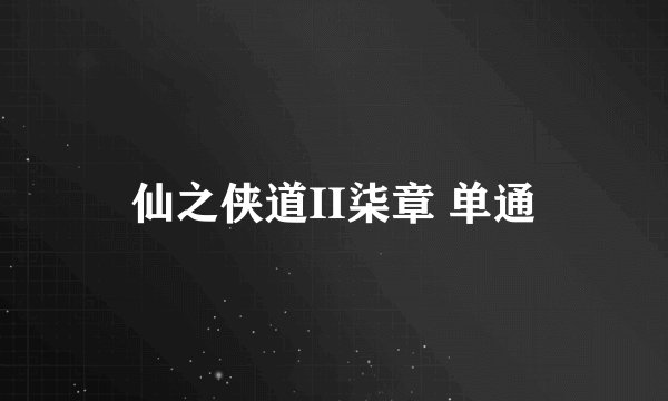 仙之侠道II柒章 单通