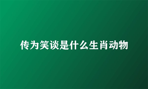 传为笑谈是什么生肖动物