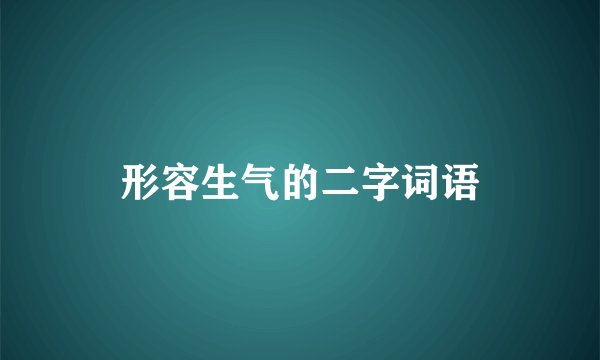 形容生气的二字词语
