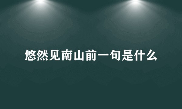 悠然见南山前一句是什么