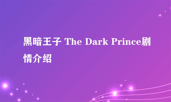 黑暗王子 The Dark Prince剧情介绍