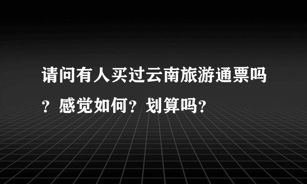 请问有人买过云南旅游通票吗？感觉如何？划算吗？