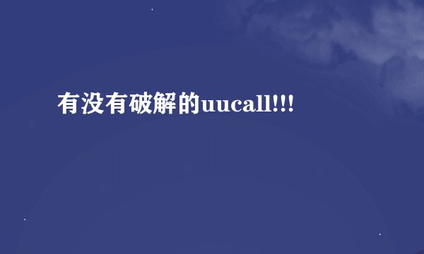 有没有破解的uucall!!!