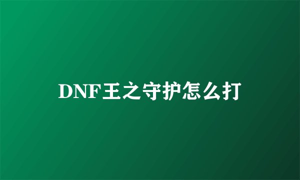 DNF王之守护怎么打