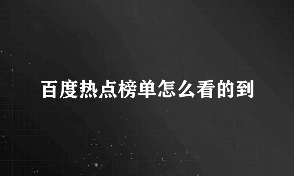 百度热点榜单怎么看的到