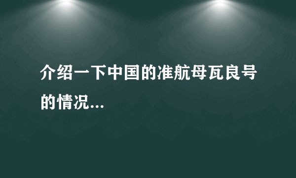 介绍一下中国的准航母瓦良号的情况...