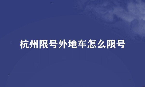 杭州限号外地车怎么限号