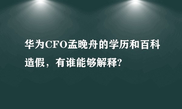 华为CFO孟晚舟的学历和百科造假，有谁能够解释?