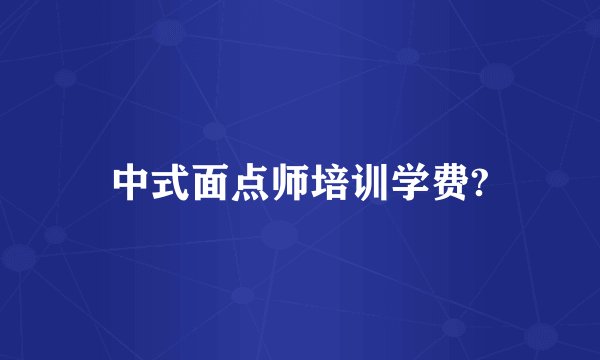 中式面点师培训学费?
