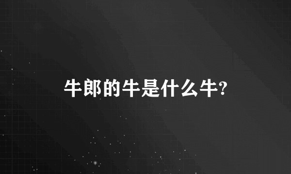 牛郎的牛是什么牛?