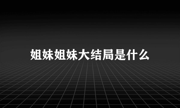 姐妹姐妹大结局是什么