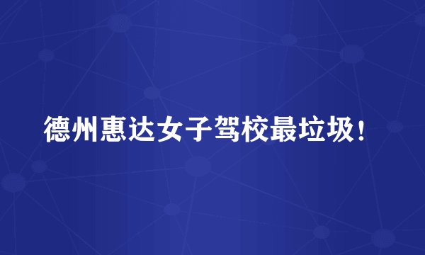 德州惠达女子驾校最垃圾！