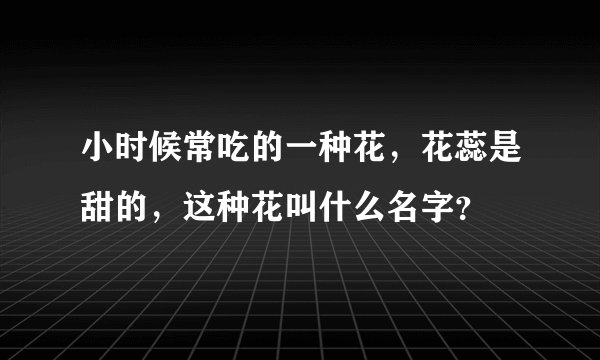 小时候常吃的一种花，花蕊是甜的，这种花叫什么名字？