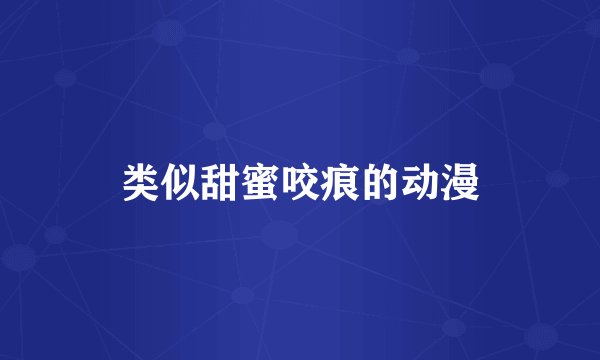 类似甜蜜咬痕的动漫