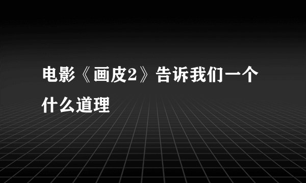 电影《画皮2》告诉我们一个什么道理