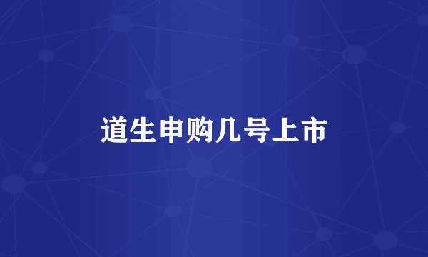 道生申购几号上市