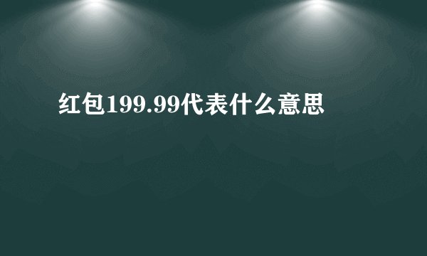 红包199.99代表什么意思