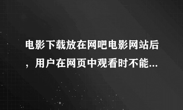 电影下载放在网吧电影网站后，用户在网页中观看时不能快进。请问有什么软件可以解决？谢谢！！