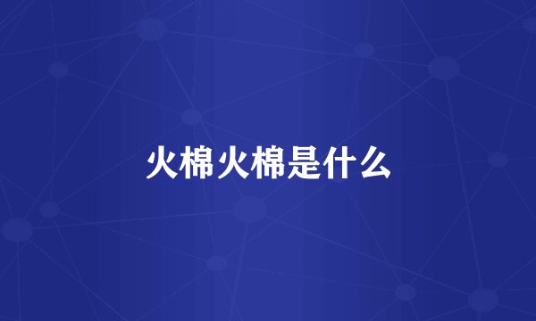 火棉火棉是什么