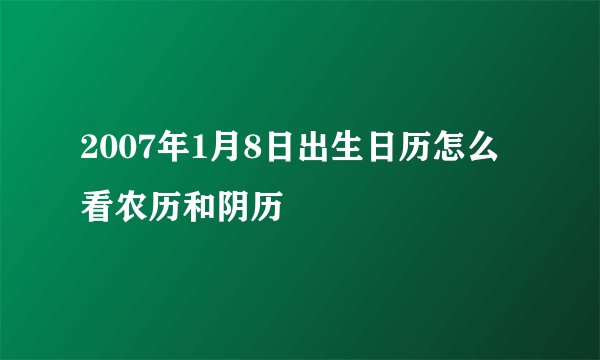 2007年1月8日出生日历怎么看农历和阴历