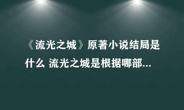 《流光之城》原著小说结局是什么 流光之城是根据哪部小说改编的