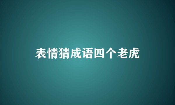 表情猜成语四个老虎