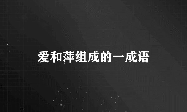 爱和萍组成的一成语