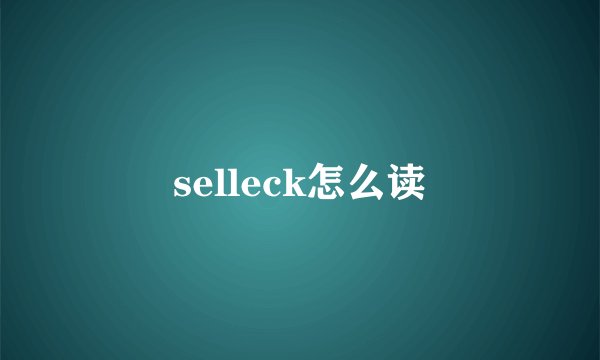 selleck怎么读