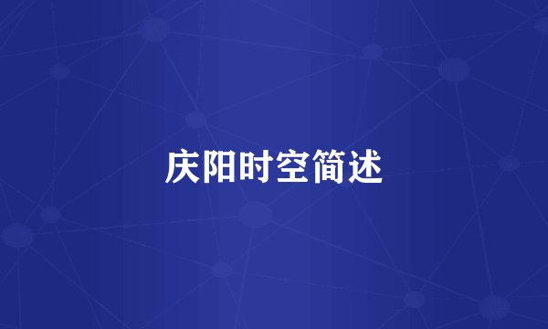 庆阳时空简述
