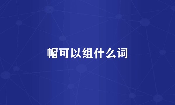 帽可以组什么词