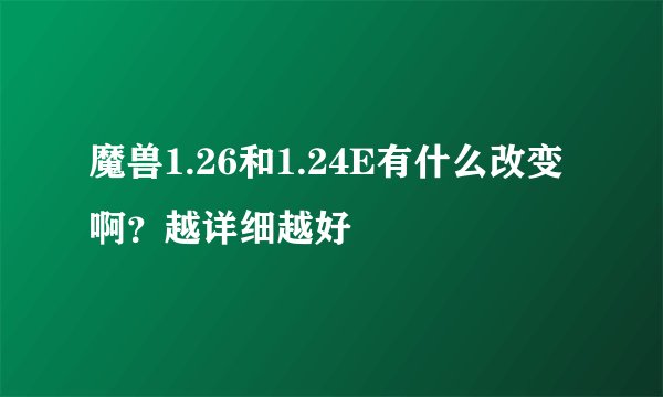 魔兽1.26和1.24E有什么改变啊?越详细越好