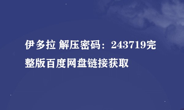 伊多拉 解压密码:243719完整版百度网盘链接获取