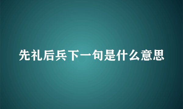 先礼后兵下一句是什么意思