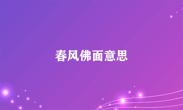 春风佛面意思