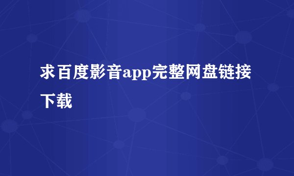求百度影音app完整网盘链接下载